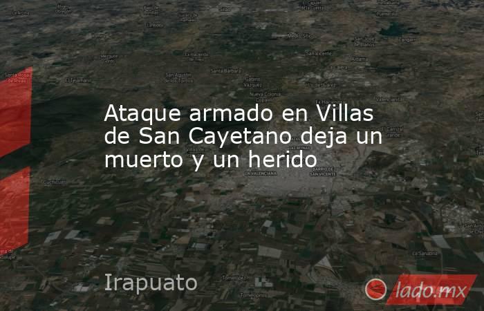 Ataque armado en Villas de San Cayetano deja un muerto y un herido. Noticias en tiempo real