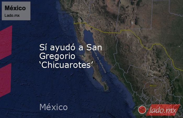 Sí ayudó a San Gregorio ‘Chicuarotes’. Noticias en tiempo real