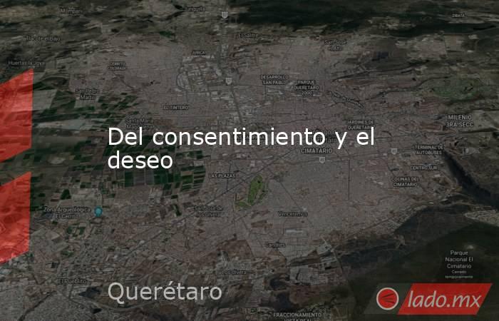 Del consentimiento y el deseo. Noticias en tiempo real