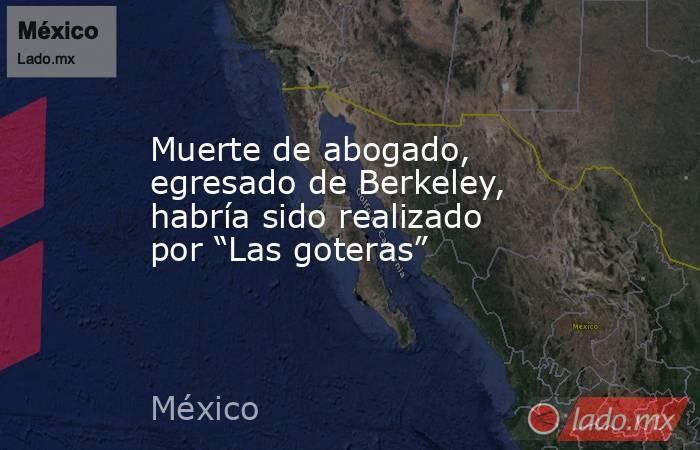 Muerte de abogado, egresado de Berkeley, habría sido realizado por “Las goteras”. Noticias en tiempo real