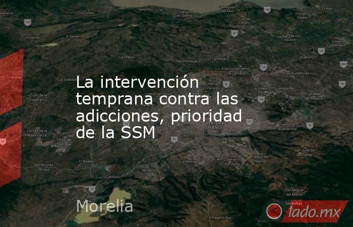 La intervención temprana contra las adicciones, prioridad de la SSM. Noticias en tiempo real