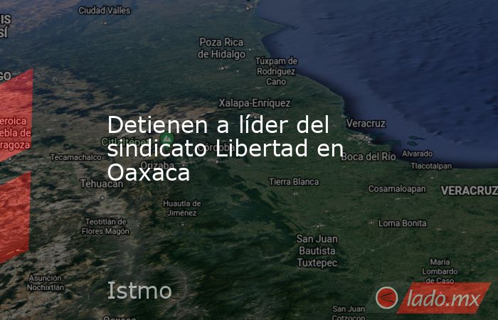 Detienen a líder del sindicato Libertad en Oaxaca. Noticias en tiempo real