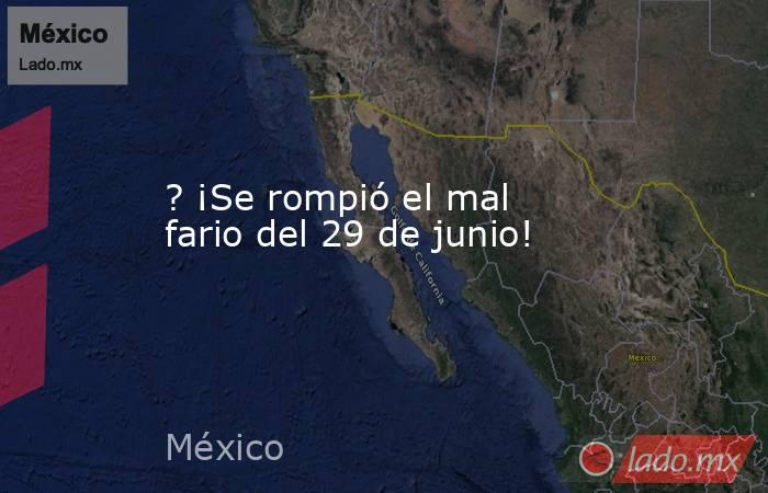 ? ¡Se rompió el mal fario del 29 de junio!. Noticias en tiempo real