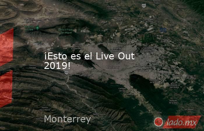 ¡Esto es el Live Out 2019!. Noticias en tiempo real