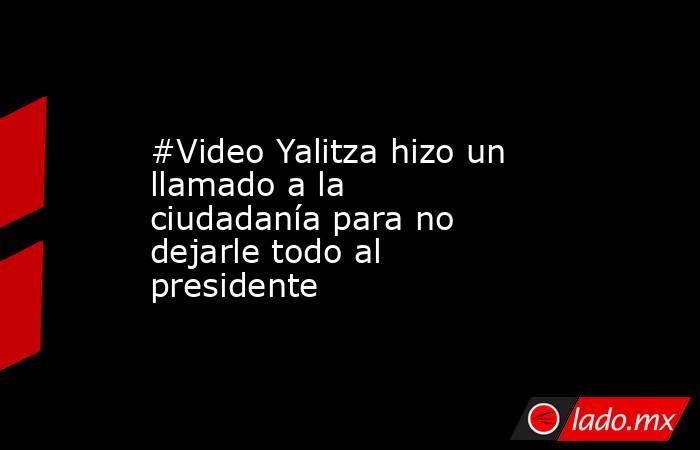 #Video Yalitza hizo un llamado a la ciudadanía para no dejarle todo al presidente. Noticias en tiempo real