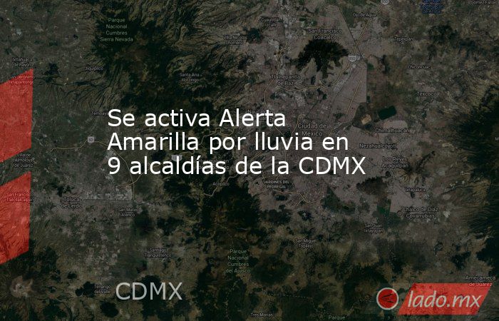 Se activa Alerta Amarilla por lluvia en 9 alcaldías de la CDMX. Noticias en tiempo real