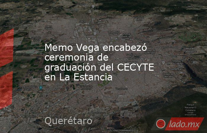 Memo Vega encabezó ceremonia de graduación del CECYTE en La Estancia. Noticias en tiempo real