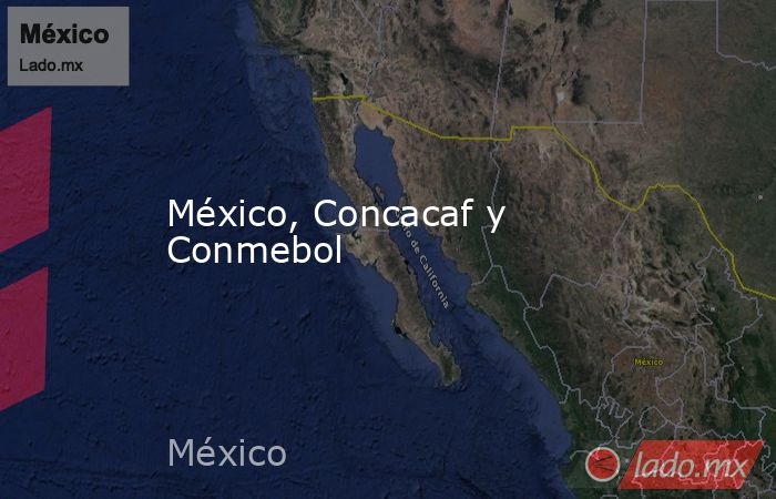 México, Concacaf y Conmebol. Noticias en tiempo real