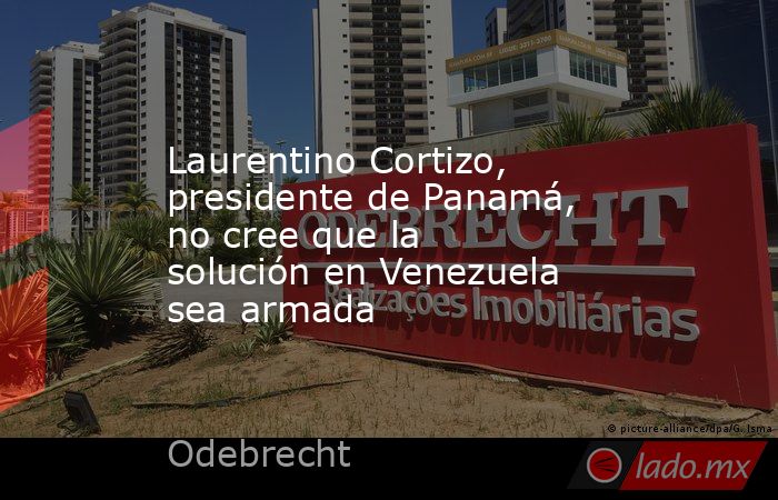 Laurentino Cortizo, presidente de Panamá, no cree que la solución en Venezuela sea armada. Noticias en tiempo real