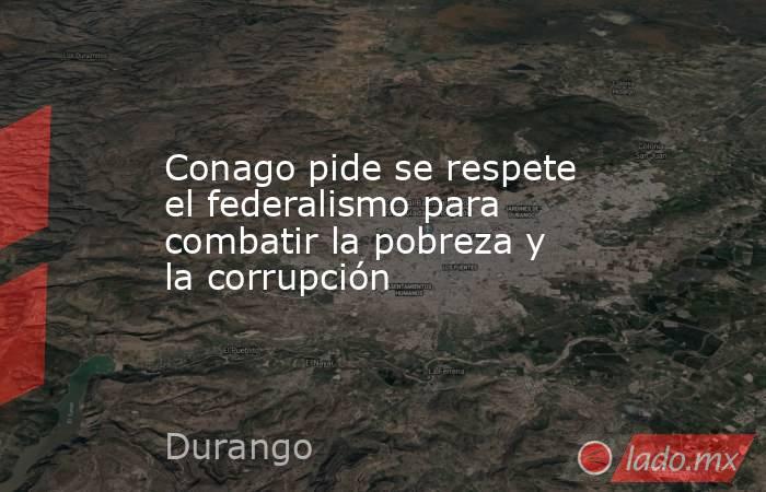 Conago pide se respete el federalismo para combatir la pobreza y la corrupción. Noticias en tiempo real