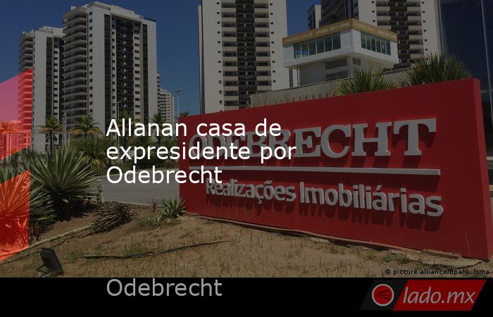 Allanan casa de expresidente por Odebrecht. Noticias en tiempo real