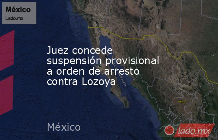 Juez concede suspensión provisional a orden de arresto contra Lozoya. Noticias en tiempo real