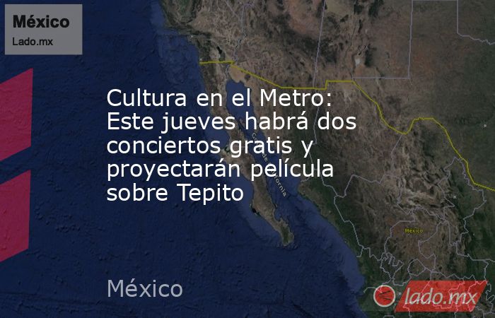 Cultura en el Metro: Este jueves habrá dos conciertos gratis y proyectarán película sobre Tepito. Noticias en tiempo real