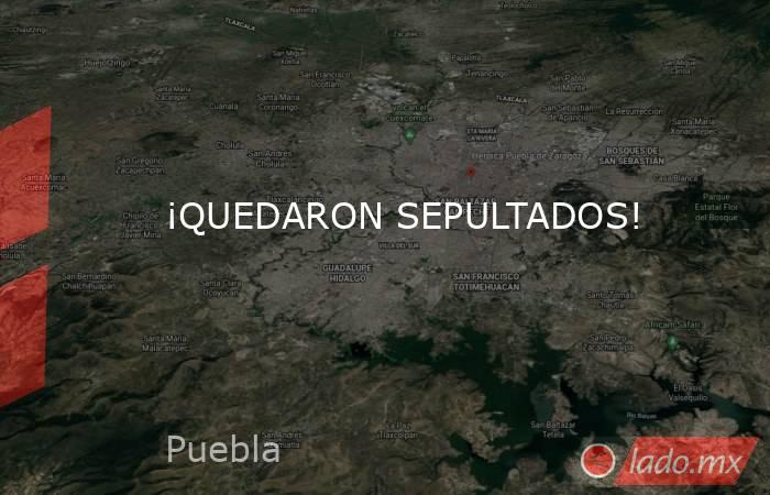 ¡QUEDARON SEPULTADOS!. Noticias en tiempo real