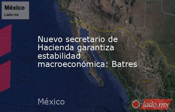 Nuevo secretario de Hacienda garantiza estabilidad macroeconómica: Batres. Noticias en tiempo real