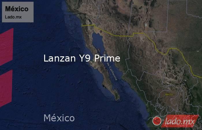 Lanzan Y9 Prime. Noticias en tiempo real