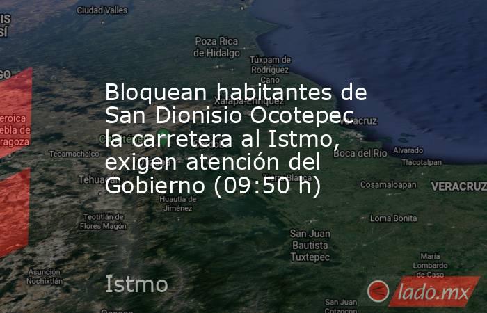 Bloquean habitantes de San Dionisio Ocotepec la carretera al Istmo, exigen atención del Gobierno (09:50 h). Noticias en tiempo real