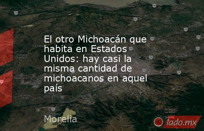 El otro Michoacán que habita en Estados Unidos: hay casi la misma cantidad de michoacanos en aquel país. Noticias en tiempo real