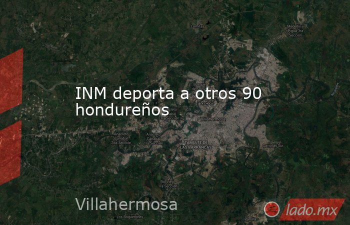 INM deporta a otros 90 hondureños . Noticias en tiempo real