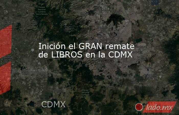 Inición el GRAN remate de LIBROS en la CDMX. Noticias en tiempo real