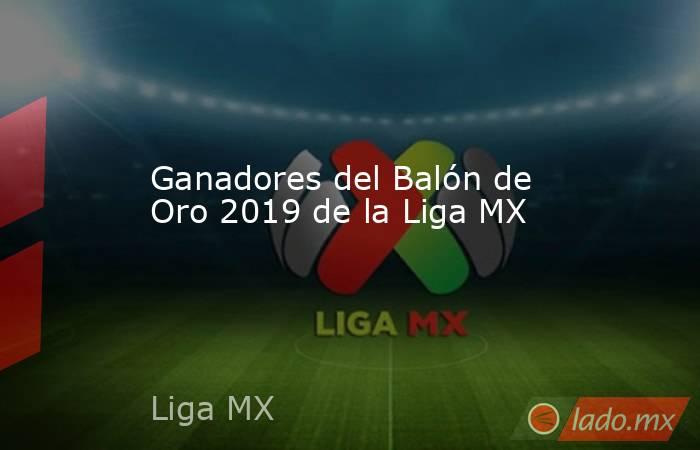 Ganadores del Balón de Oro 2019 de la Liga MX. Noticias en tiempo real