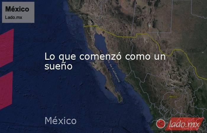 Lo que comenzó como un sueño. Noticias en tiempo real