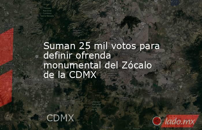 Suman 25 mil votos para definir ofrenda monumental del Zócalo de la CDMX. Noticias en tiempo real