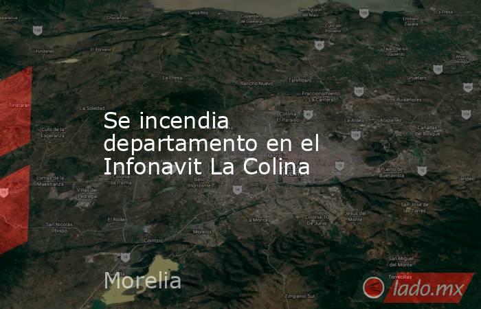 Se incendia departamento en el Infonavit La Colina. Noticias en tiempo real