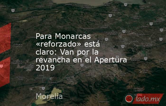 Para Monarcas «reforzado» está claro: Van por la revancha en el Apertura 2019. Noticias en tiempo real