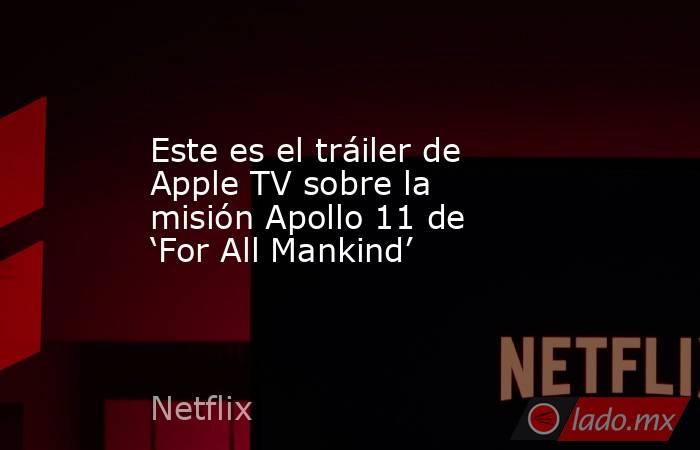 Este es el tráiler de Apple TV sobre la misión Apollo 11 de ‘For All Mankind’. Noticias en tiempo real