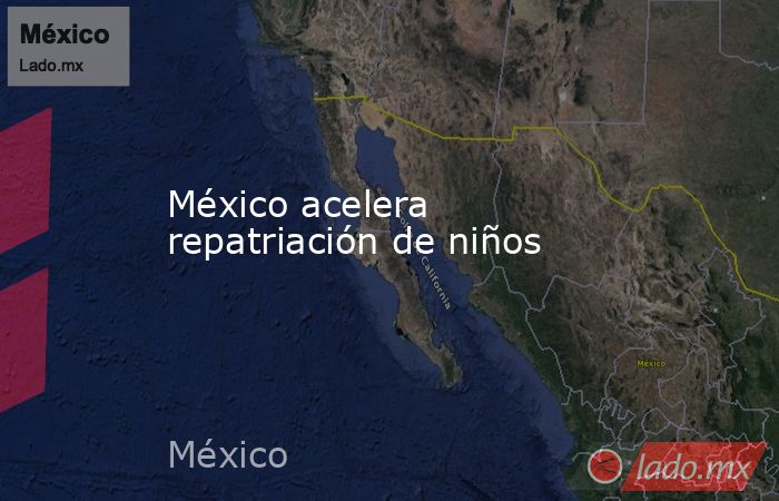 México acelera repatriación de niños. Noticias en tiempo real