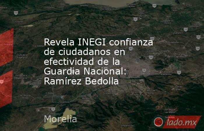 Revela INEGI confianza de ciudadanos en efectividad de la Guardia Nacional: Ramírez Bedolla. Noticias en tiempo real