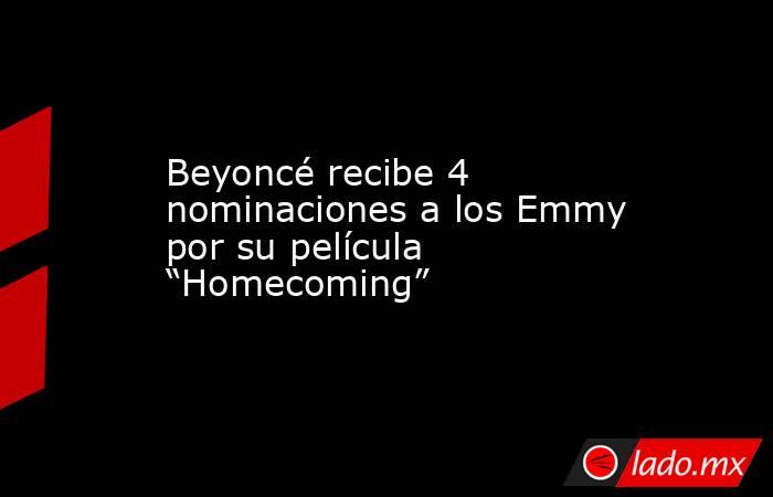 Beyoncé recibe 4 nominaciones a los Emmy por su película “Homecoming”. Noticias en tiempo real