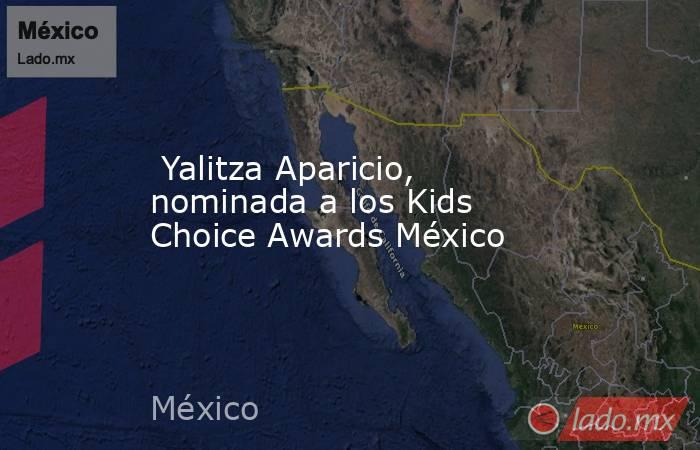  Yalitza Aparicio, nominada a los Kids Choice Awards México. Noticias en tiempo real