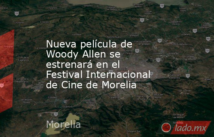 Nueva película de Woody Allen se estrenará en el Festival Internacional de Cine de Morelia. Noticias en tiempo real
