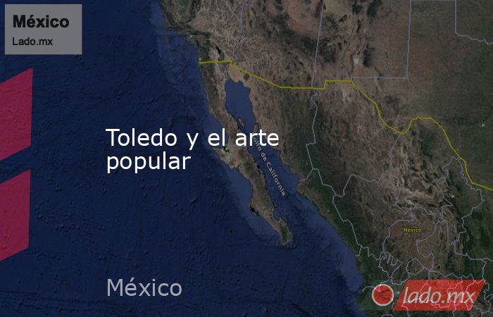 Toledo y el arte popular. Noticias en tiempo real