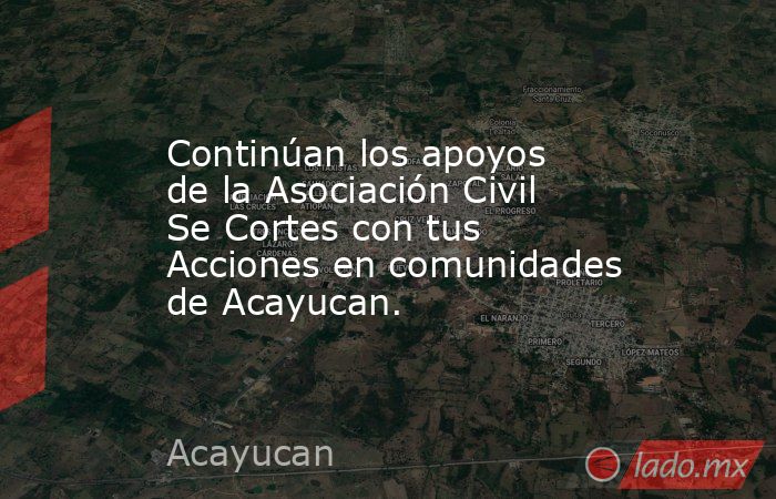 Continúan los apoyos de la Asociación Civil Se Cortes con tus Acciones en comunidades de Acayucan.. Noticias en tiempo real