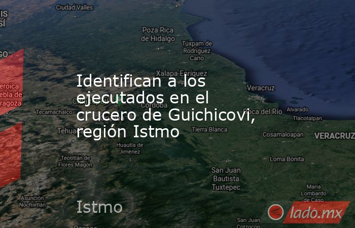 Identifican a los ejecutados en el crucero de Guichicovi, región Istmo. Noticias en tiempo real