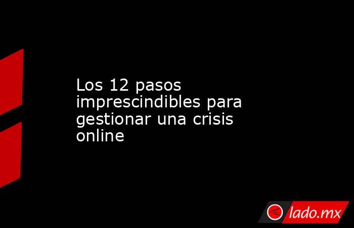 Los 12 pasos imprescindibles para gestionar una crisis online. Noticias en tiempo real