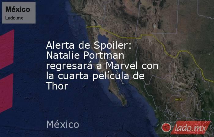 Alerta de Spoiler: Natalie Portman regresará a Marvel con la cuarta película de Thor. Noticias en tiempo real