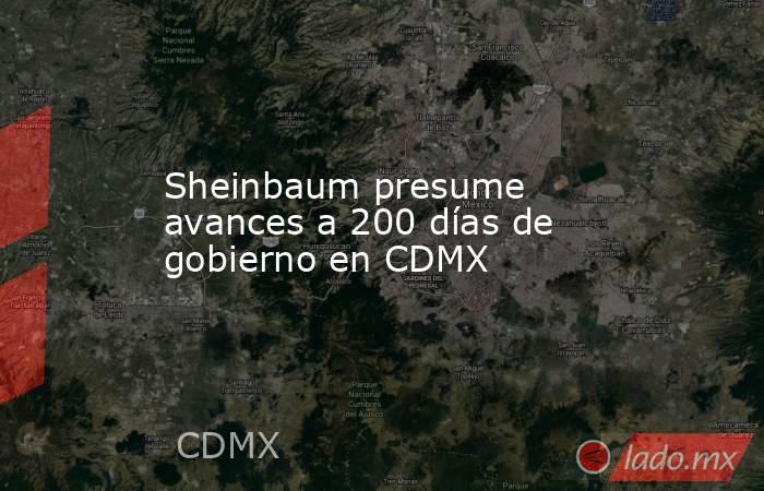 Sheinbaum presume avances a 200 días de gobierno en CDMX. Noticias en tiempo real