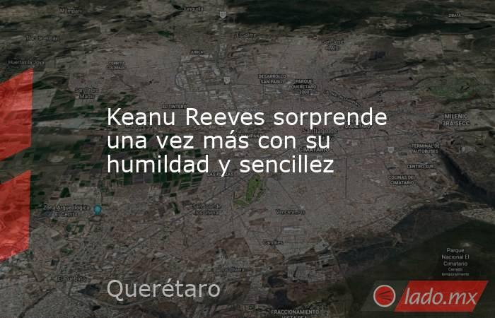 Keanu Reeves sorprende una vez más con su humildad y sencillez. Noticias en tiempo real