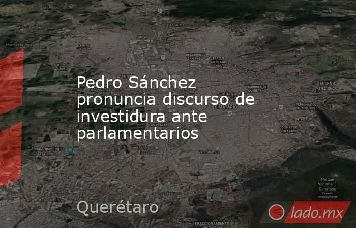 Pedro Sánchez pronuncia discurso de investidura ante parlamentarios. Noticias en tiempo real