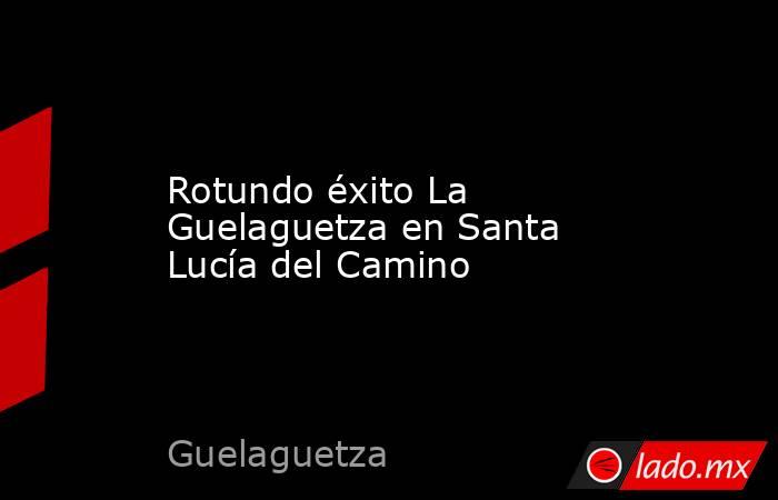 Rotundo éxito La Guelaguetza en Santa Lucía del Camino. Noticias en tiempo real