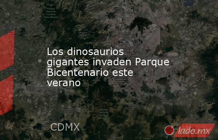 Los dinosaurios gigantes invaden Parque Bicentenario este verano. Noticias en tiempo real