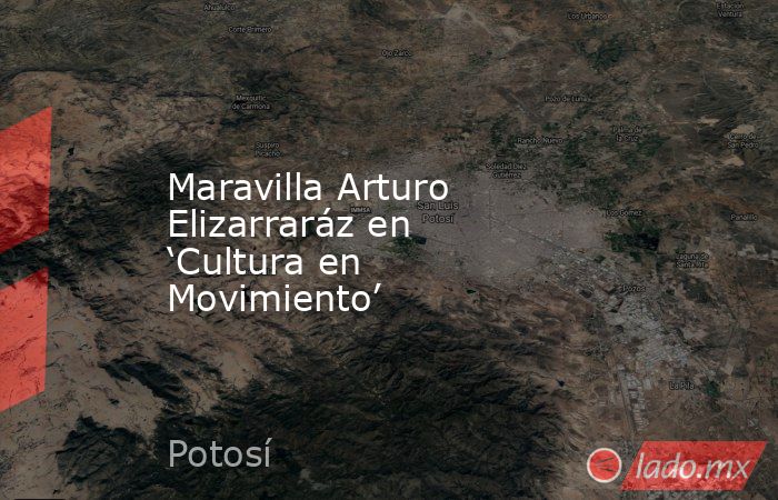 Maravilla Arturo Elizarraráz en ‘Cultura en Movimiento’. Noticias en tiempo real