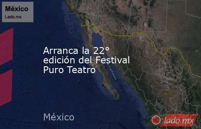 Arranca la 22° edición del Festival Puro Teatro. Noticias en tiempo real