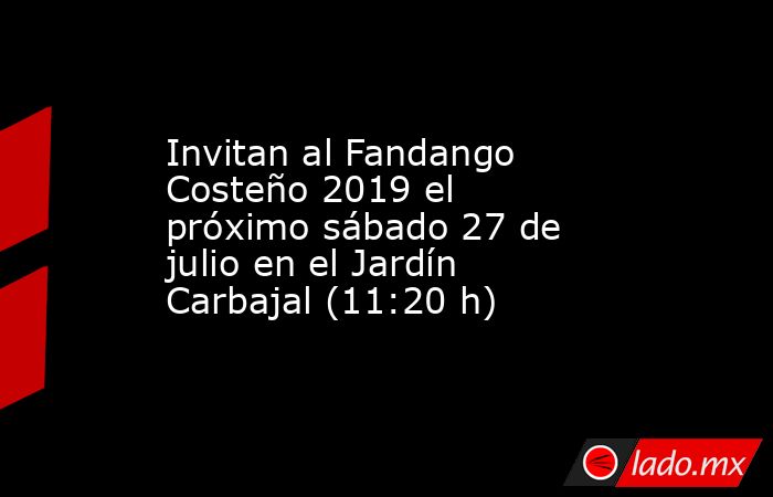 Invitan al Fandango Costeño 2019 el próximo sábado 27 de julio en el Jardín Carbajal (11:20 h). Noticias en tiempo real