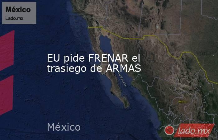 EU pide FRENAR el trasiego de ARMAS. Noticias en tiempo real