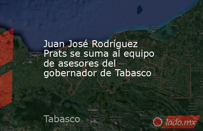 Juan José Rodríguez Prats se suma al equipo de asesores del gobernador de Tabasco. Noticias en tiempo real